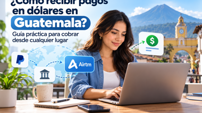 ¿Cómo recibir pagos en dólares en Guatemala? Guía práctica para cobrar desde cualquier lugar